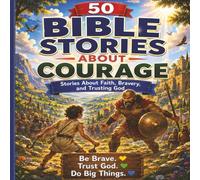 50 Bible Stories About Courage: Stories About Faith, Bravery, and Trusting God