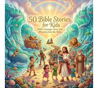 50 Bible Stories for kids: Faith, Courage, Love and Miracles from the Bible