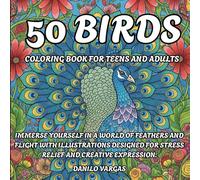 50 Birds Coloring Book For Teens And Adults: Immerse yourself in a world of feathers and flight with intricate illustrations designed for stress relief and creative expression.