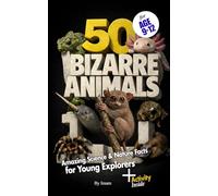 50 Bizarre Animals: Amazing Science & Nature Facts for Young Explorers