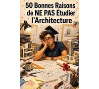 50 Bonnes Raisons de NE PAS Étudier l'Architecture