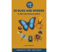 50 Bugs And Spiders Every Kid Should Know: A Full-Color Field Guide To The Six Or Eight Legged Neighbors Hiding In Your Backyard, With Surprising Facts About How They Hunt, Build, Jump - Ages 7-12