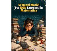 50 Buoni Motivi Per NON Laurearsi in Matematica
