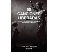 50 Canciones liberadas: La historia del niño que quiso ser abogado, emprendedor y cantautor