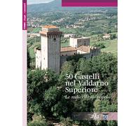 50 castelli nel nel Valdarno Superiore. Le radici di un popolo