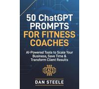 50 ChatGPT Prompts for Fitness Coaches: AI-Powered Tools to Scale Your Business, Save Time & Transform Client Results