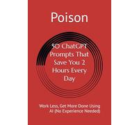 50 ChatGPT Prompts That Save You 2 Hours Every Day: Work Less, Get More Done Using AI (No Experience Needed)