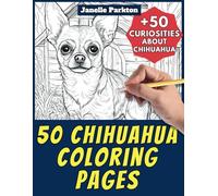 50 Chihuahua Coloring Pages Book for Kids and Adults: +50 Amazing Facts about Chihuahua. Coloring Book for Children and Grown-Ups. Color and Learn with Janelle - Animals - Vol. 174