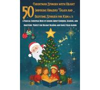 50 Christmas Stories with Heart: Inspiring Holiday Tales and Bedtime Stories for Kids Ages 6-8: A Magical Christmas Book of Lessons About Kindness, ... for Holiday Reading and Family Read Alouds