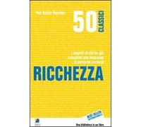 50 classici della ricchezza. I segreti di chi ha già compiuto con successo il percorso verso la ricchezza