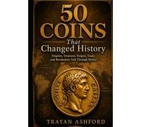50 Coins That Changed History: Empires, Treasures, Forgers, Trade, and Revolutions Told Through Money