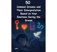 50 Common Dreams and Their Interpretation Based on Your Emotions During the Dream: Your emotions hold the true key to dream interpretation.