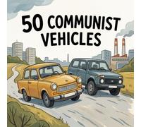 50 Communist Vehicles: Iconic Vehicles from the Soviet Era and Eastern Europe for Young Explorers