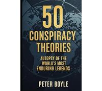 50 Conspiracy Theories: Autopsy of the World’s Most Enduring Legends