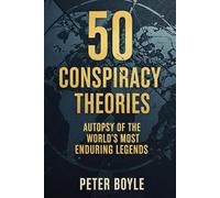 50 Conspiracy Theories: Autopsy of the World’s Most Enduring Legends