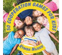 50 Cooperation Games for Kids: 50 Teamwork Activities for Kindness, Connection, and Social-Emotional Learning