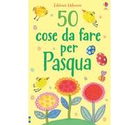 50 cose da fare per Pasqua. Ediz. illustrata