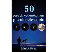 50 cose da vedere con un piccolo telescopio