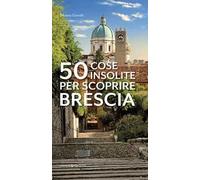 50 cose insolite per scoprire Brescia