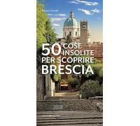 50 cose insolite per scoprire Brescia