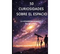 50 CURIOSIDADES SOBRE EL ESPACIO: LA ASOMBROSA MARAVILLA DEL UNIVERSO