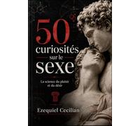 50 curiosités sur le sexe: La science du plaisir et du désir