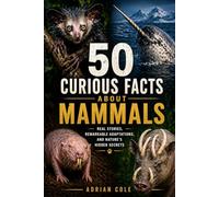 50 CURIOUS FACTS ABOUT MAMMALS: REAL STORIES, REMARKABLE ADAPTATIONS, AND NATURE’S HIDDEN SECRETS: 1