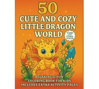 50 Cute and Cozy Little Dragon World: Relaxing & Fun Coloring Book For Kids Ages 7-12 - Includes Extra Activity Pages!