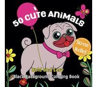 50 Cute Animals, Bold and Easy Black Background Coloring Book, Stress Relief: A Relaxing Adult & Kids Coloring Book with Black Backed Pages - Perfect ... Stress Relief and Mindful Art Therapy