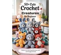 50+ Cute Crochet Creatures For Beginner .: Patterns for Stitching Whimsical, Soft, and Snuggly Animals