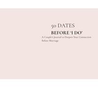 50 Dates Before “I Do” A Couple’s Journal with Meaningful Date Ideas to Deepen Your Connection Before Marriage