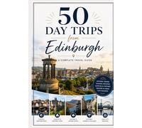 50 Day Trips from Edinburgh: Great Getaways by Car or Train