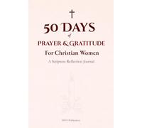 50 Days of Prayer & Gratitude for Christian Women: A Devotional Prayer Journal with Scripture Reflections, Guided Prompts & Gratitude Pages