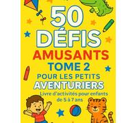 50 Défis amusants pour les petits aventuriers - Tome 2 (5-7 ans): Livre d’activités ludiques et éducatifs