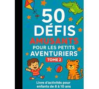 50 DÉFIS AMUSANTS POUR LES PETITS AVENTURIERS - TOME 2: Cahier d'activités pour enfants de 8-10 ans | Développe créativité et logique | Sans écran