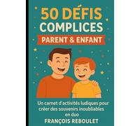 50 Défis Complices - Parent & Enfant: Un carnet de jeux et de défis pour renforcer la complicité parent-enfant tout en s'amusant - dès 5 ans