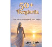 50+ Despierta: La revolucion espiritual de la mujer madura