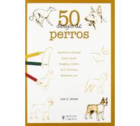 50 dibujos de perros / 50 Drawing of Dogs: Aprende a Dibujar Paso a Paso Beagles, Collies, Bull Terriers, Mastines Y Muchas Otras Razas Caninas
