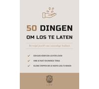 50 Dingen om los te laten: Bevrijd jezelf van onnodige ballast