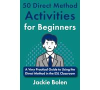 50 Direct Method Activities for Beginners: A Very Practical Guide to Using the Direct Method in the ESL Classroom
