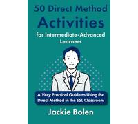 50 Direct Method Activities for Intermediate-Advanced Learners: A Very Practical Guide to Using the Direct Method in the ESL Classroom