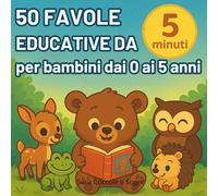 50 Dolci Favole Educative da 5 Minuti per Bambini dai 0 ai 5 Anni: 50 Favole illustrate a colori con animali teneri e morali semplici per insegnare emozioni e valori con dolcezza