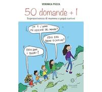 50 domande + 1. Sopravvivenza di mamme e papà curiosi