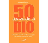 50 domande a Dio. Interrogativi, curiosità, inquietudini dei ragazzi che c...