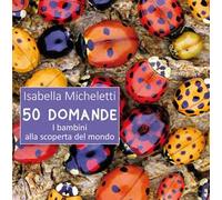 50 domande. I bambini alla scoperta del mondo