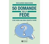 50 domande sulla fede che non hai mai osato fare