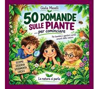 50 domande sulle piante... per cominciare. Per bambini e genitori curiosi ...