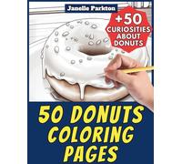 50 Donuts Coloring Pages for Kids and Adults: +50 Amazing Facts about these Sweet Treats. Coloring Book for Children and Old Men. Color and Learn with Janelle - Food - Vol. 8