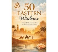 50 Eastern Wisdoms Simple Daily Lessons for Calm, Clarity, and a Balanced Life: Simple Daily Lessons, Practical Life Wisdom, and Timeless Eastern ... Balance, Mindfulness, and Personal Growth