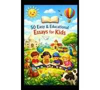 50 Easy & Educational Essays for Kids: Simple English Essays for Young Learners (Ages 6-12)